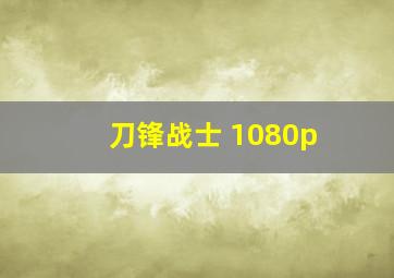 刀锋战士 1080p